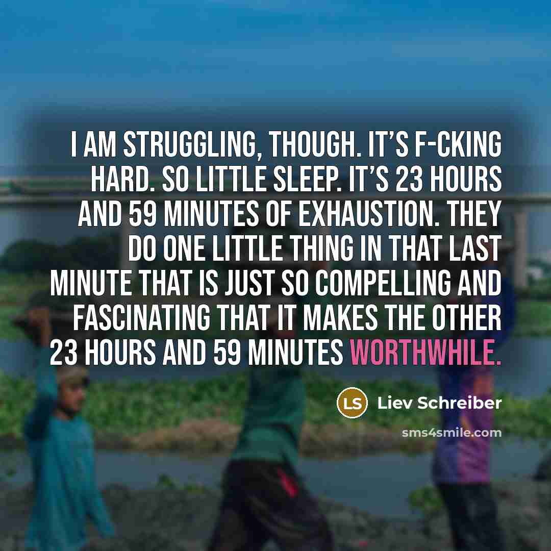 “I am struggling, though. It’s f-cking hard. So little sleep.…” quote by Liev Schreiber