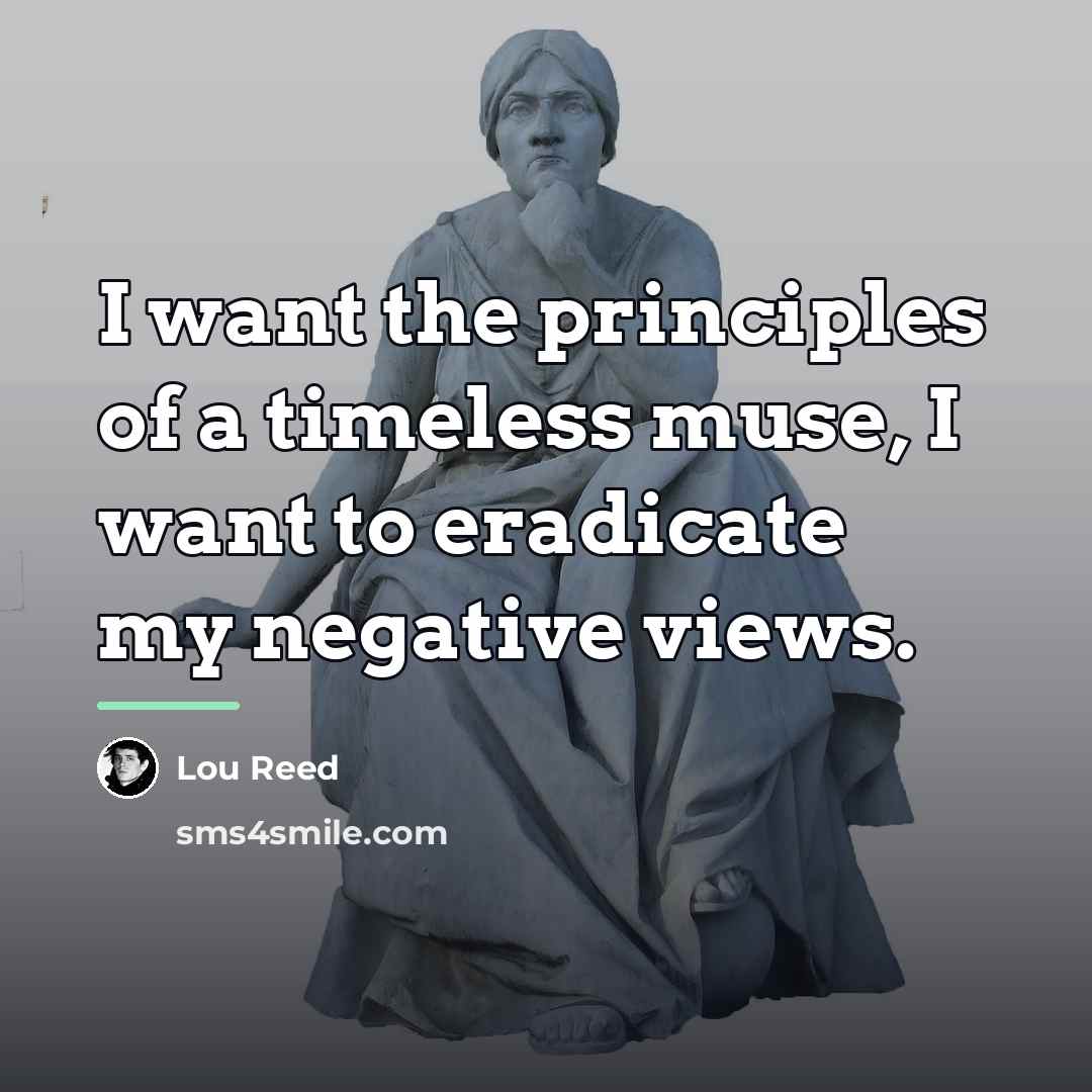 “I want the principles of a timeless muse, I want…” quote by Lou Reed