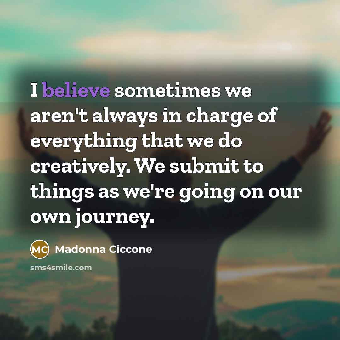 “I believe sometimes we aren't always in charge of everything…” quote by Madonna Ciccone