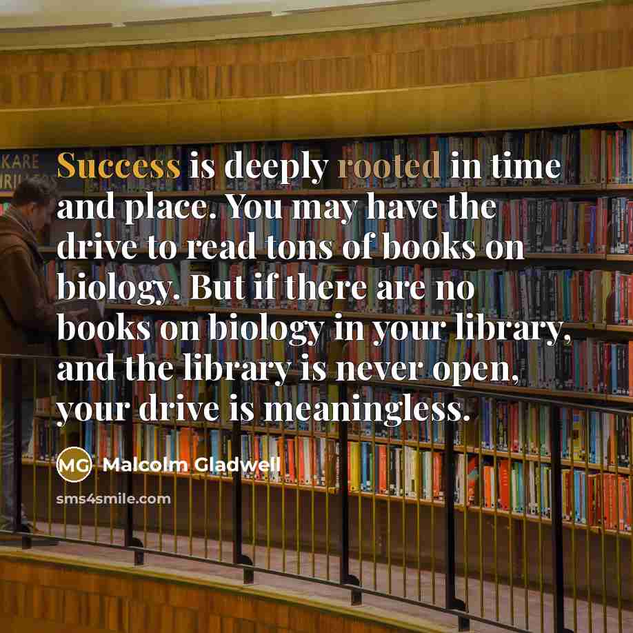 “Success is deeply rooted in time and place. You may…” quote by Malcolm Gladwell