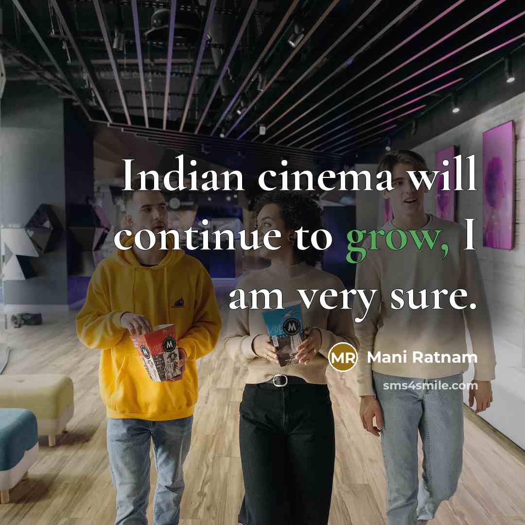 “Indian cinema will continue to grow, I am very sure.…” quote by Mani Ratnam