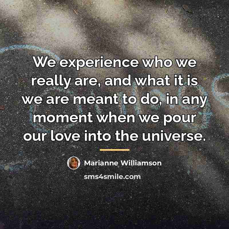 “We experience who we really are, and what it is…” quote by Marianne Williamson