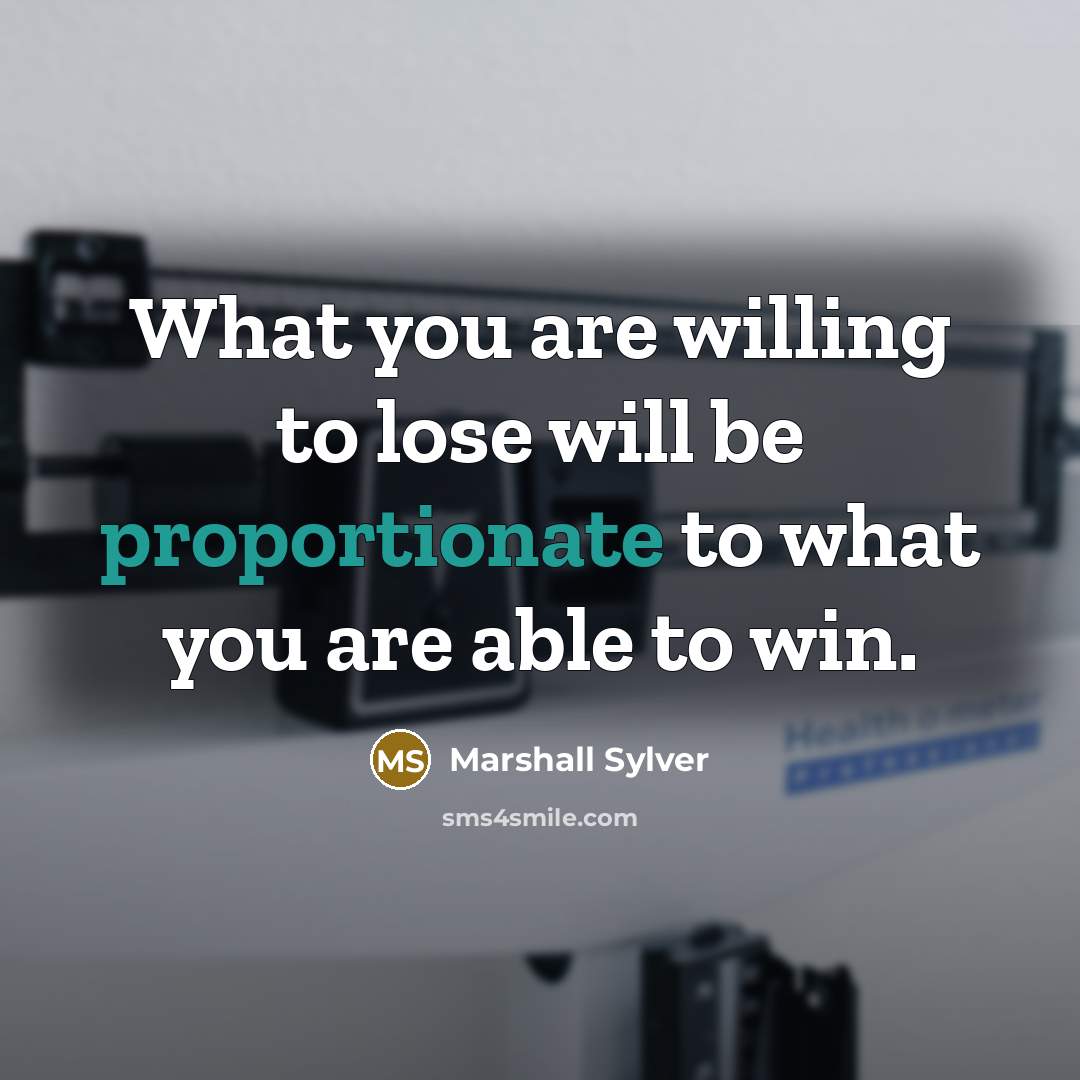 “What you are willing to lose will be proportionate to…” quote by Marshall Sylver
