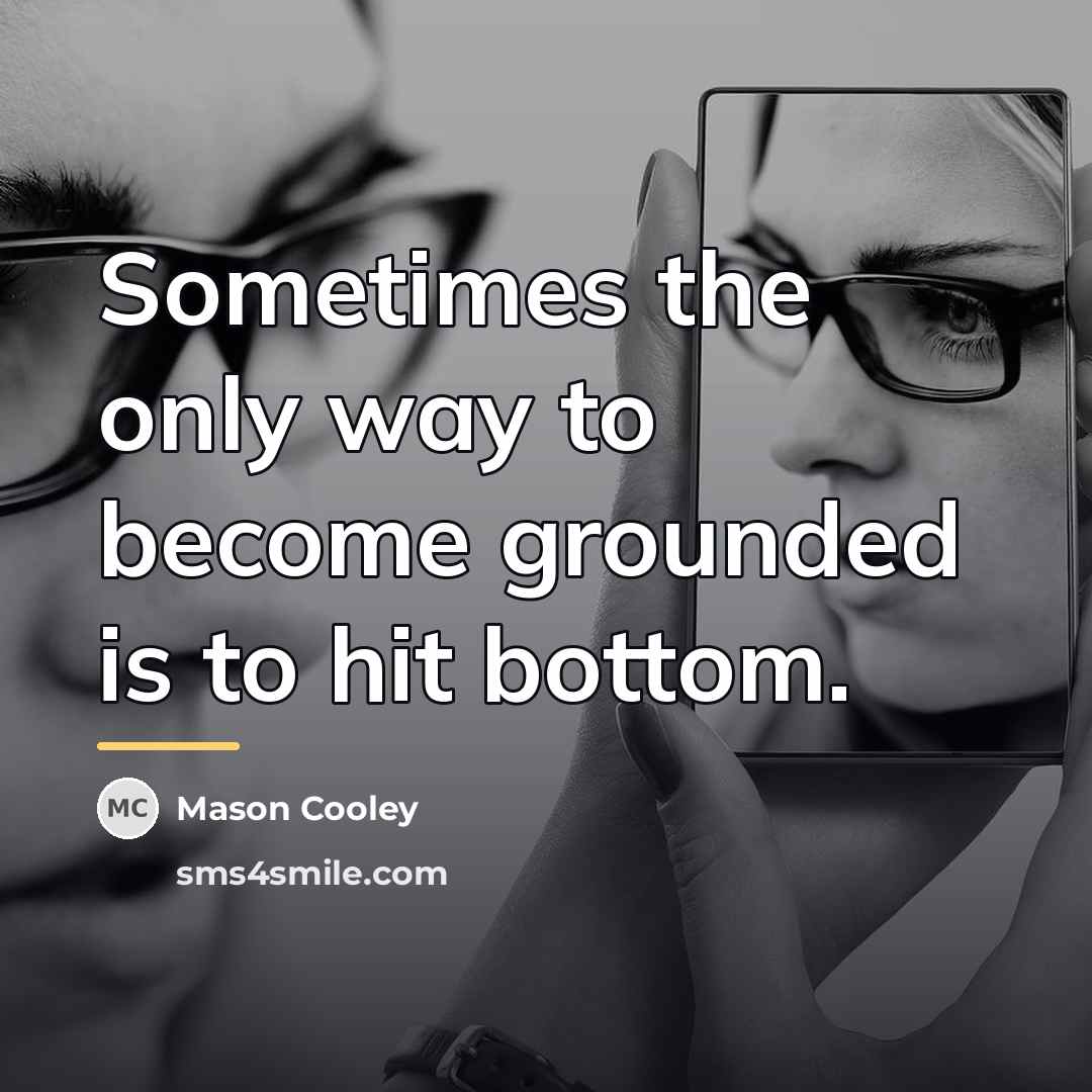 “Sometimes the only way to become grounded is to hit…” quote by Mason Cooley