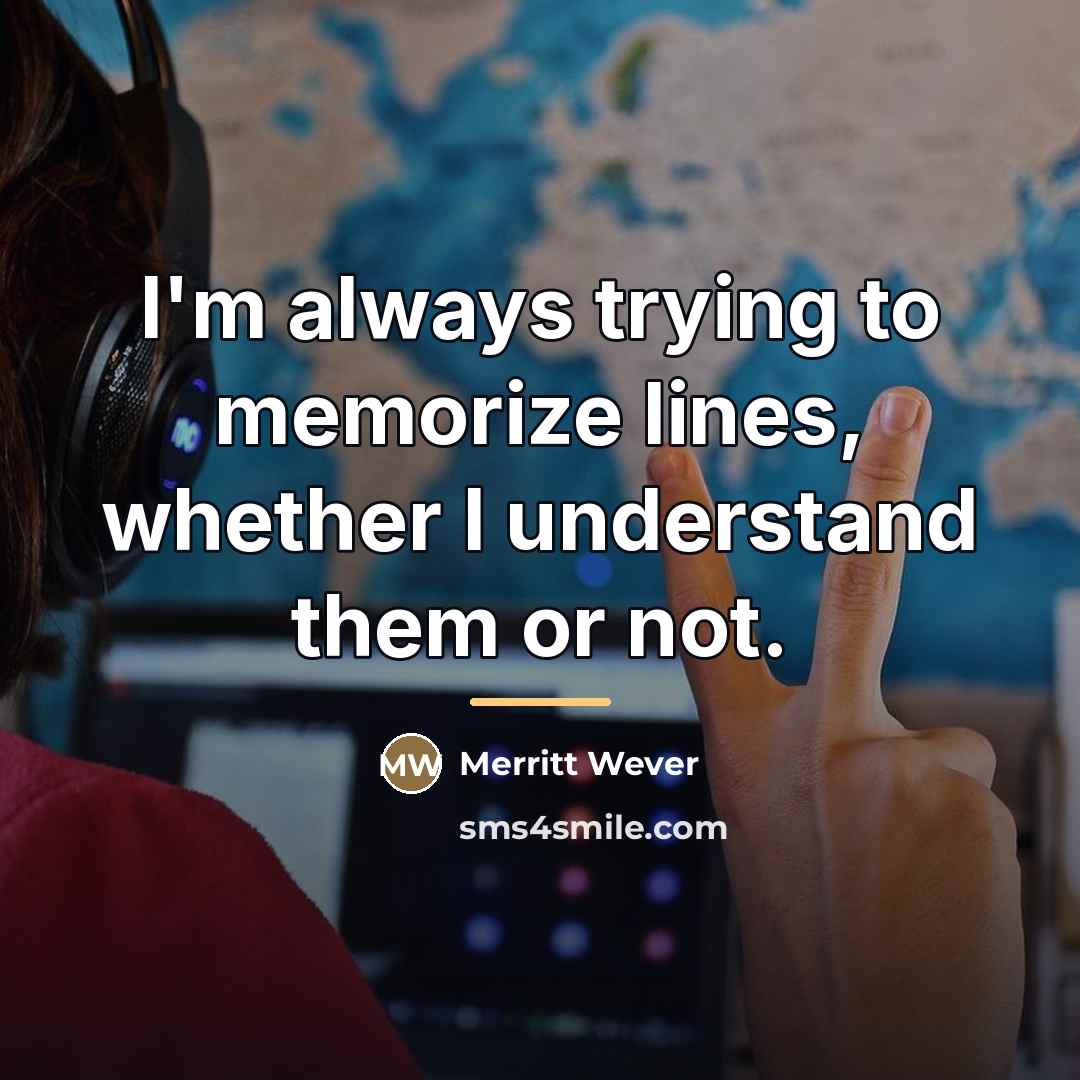“I'm always trying to memorize lines, whether I understand them…” quote by Merritt Wever