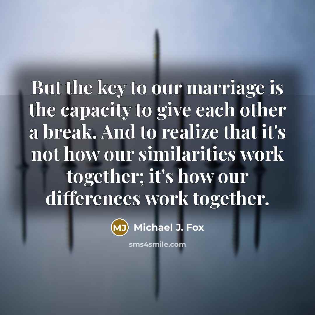 “But the key to our marriage is the capacity to…” quote by Michael J. Fox
