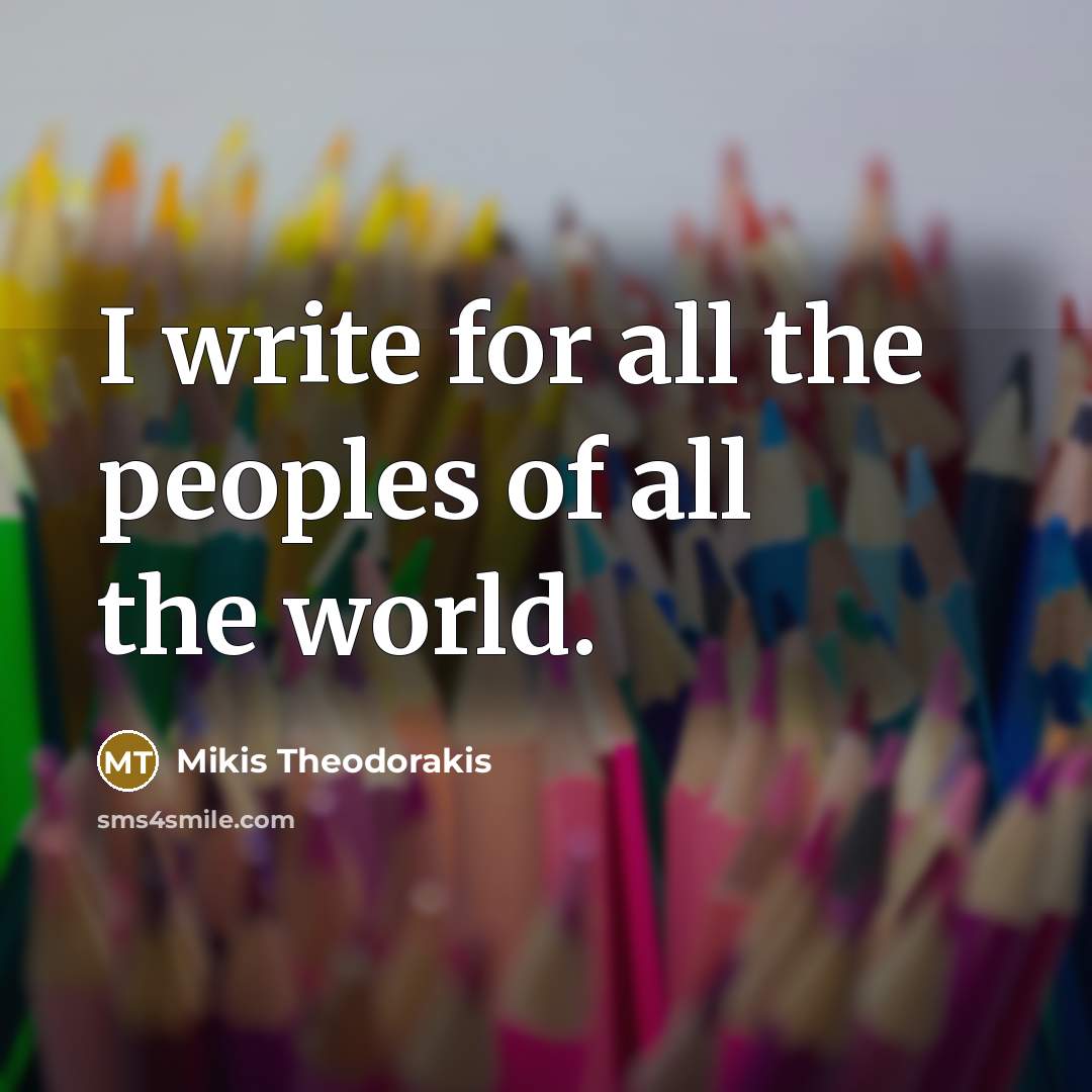 “I write for all the peoples of all the world.…” quote by Mikis Theodorakis