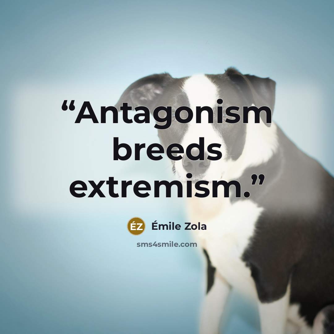 “Antagonism breeds extremism.” quote by Émile Zola
