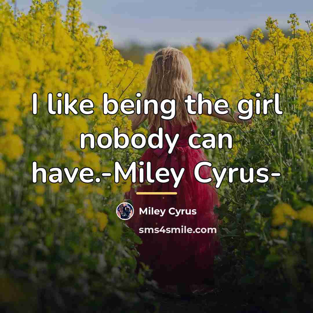 “I like being the girl nobody can have.-Miley Cyrus-…” quote by Miley Cyrus