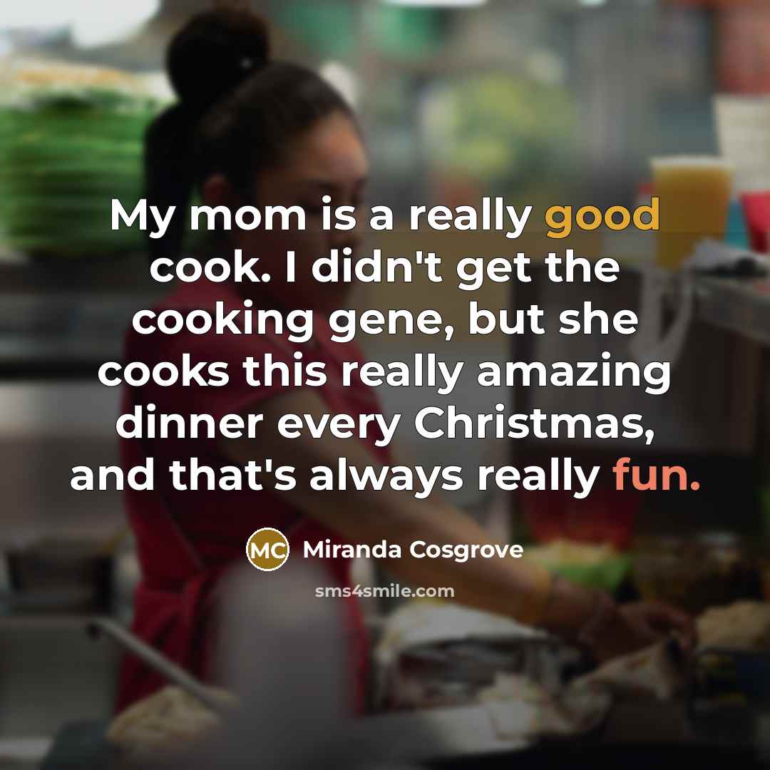 “My mom is a really good cook. I didn't get…” quote by Miranda Cosgrove