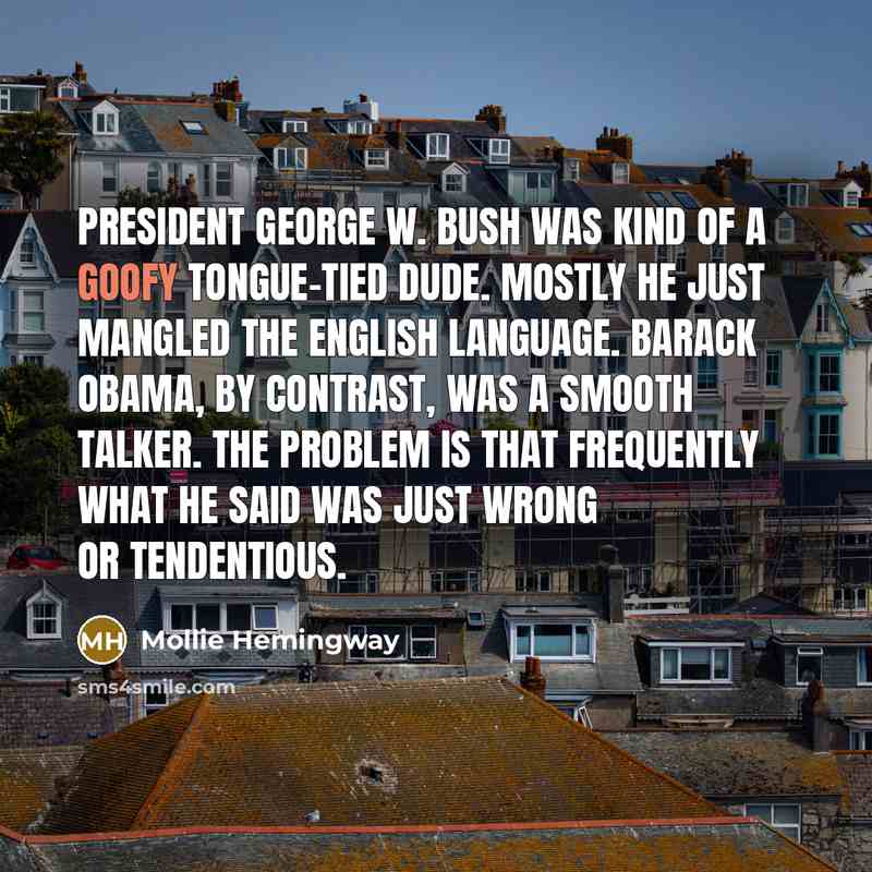 “President George W. Bush was kind of a goofy tongue-tied…” quote by Mollie Hemingway