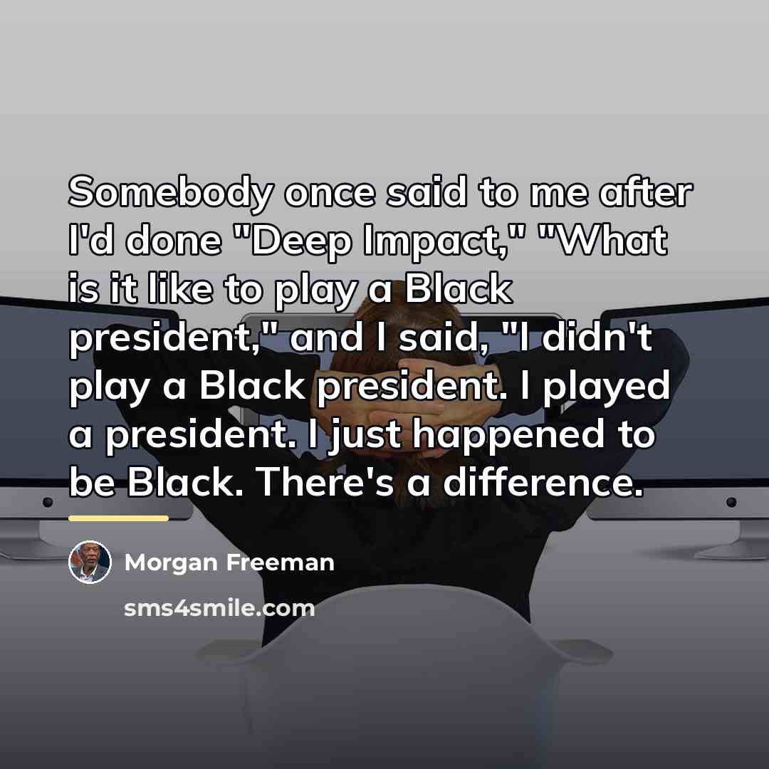 “Somebody once said to me after I'd done "Deep Impact,"…” quote by Morgan Freeman