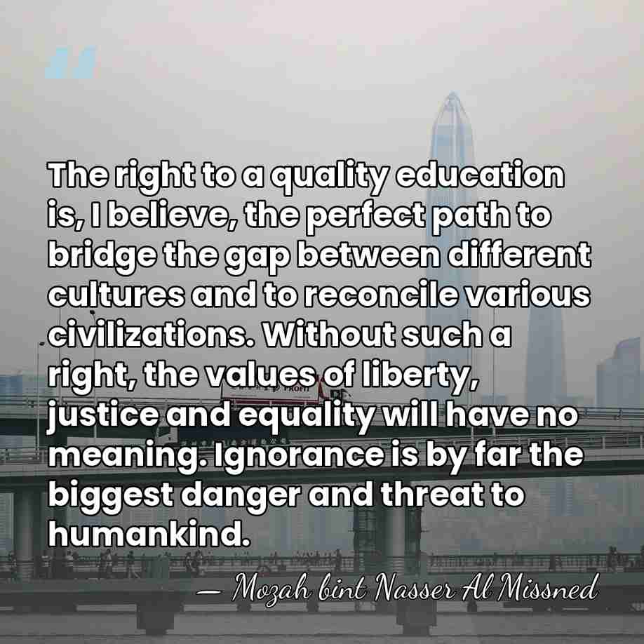 The right to a quality education is, I believe, the perfect path&hellip; - Mozah bint Nasser Al Missned