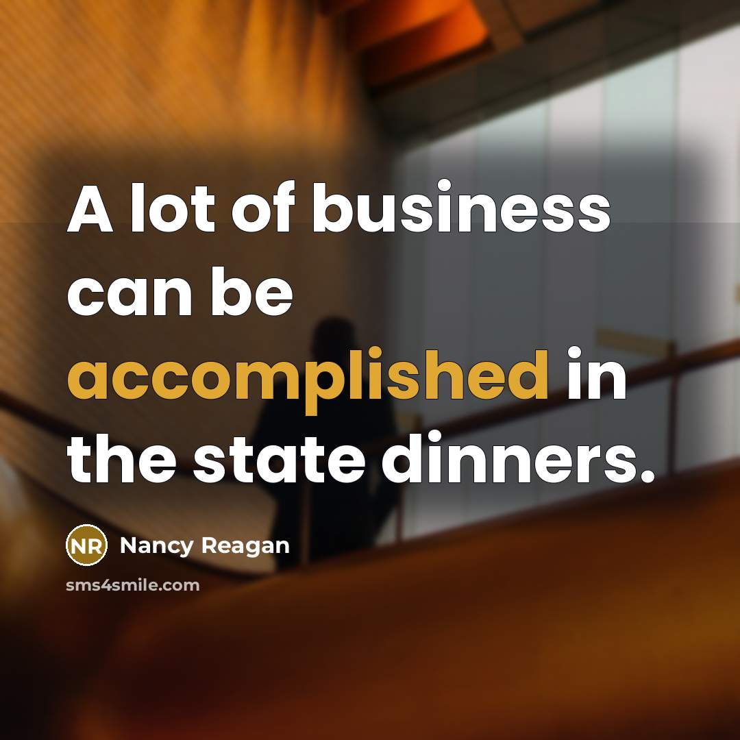 “A lot of business can be accomplished in the state…” quote by Nancy Reagan