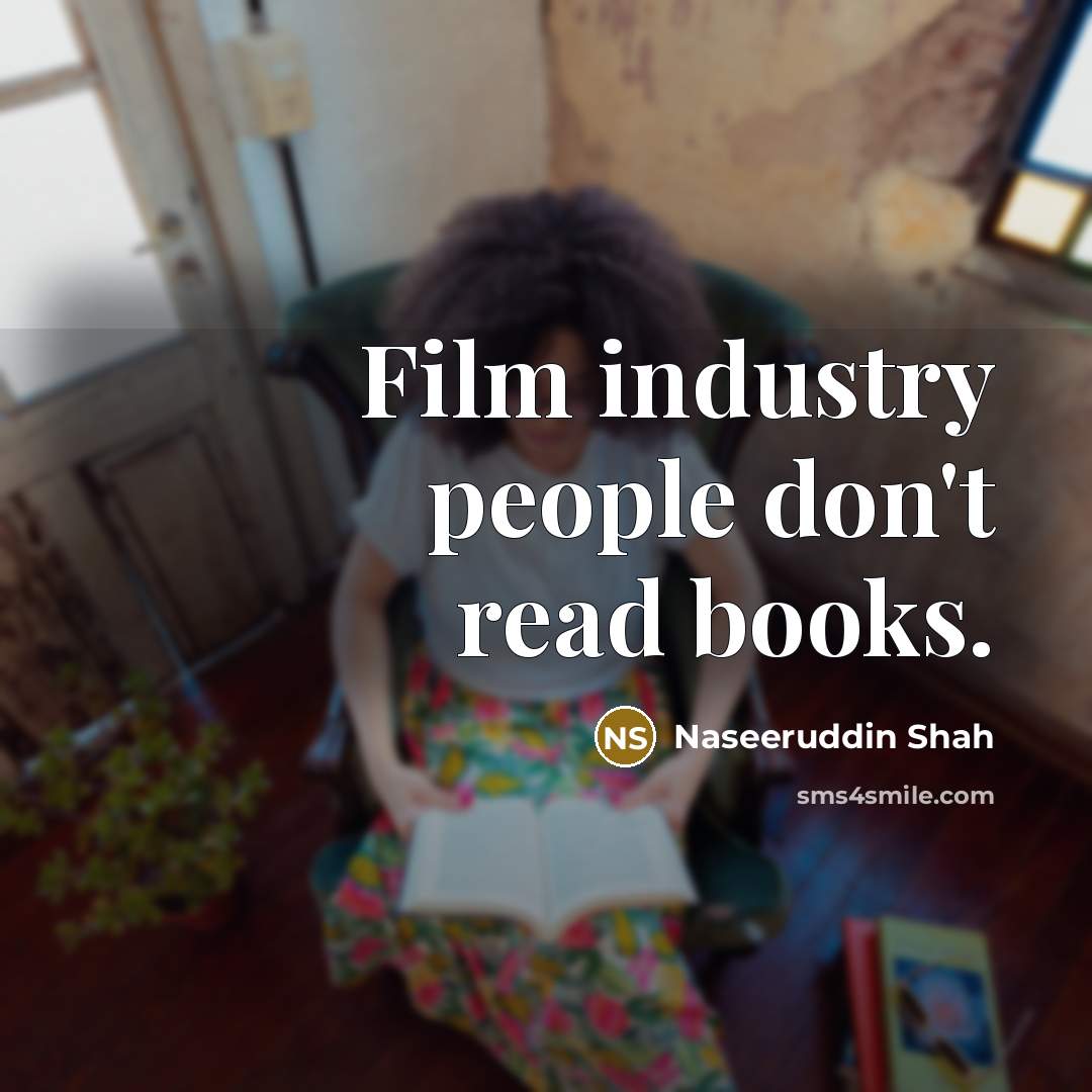 “Film industry people don't read books.…” quote by Naseeruddin Shah