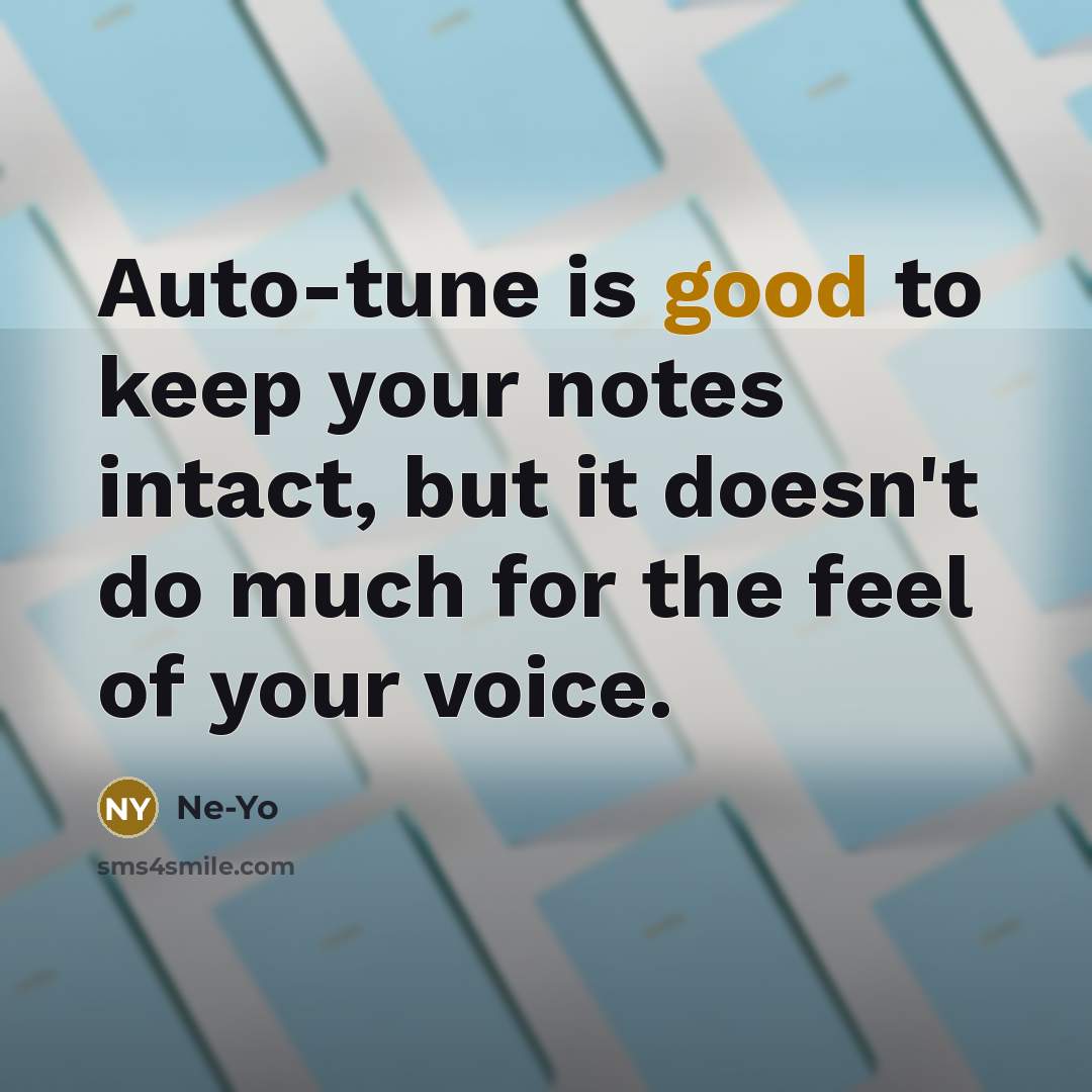 “Auto-tune is good to keep your notes intact, but it doesn't do much for the feel of your voice.” quote by Ne-Yo