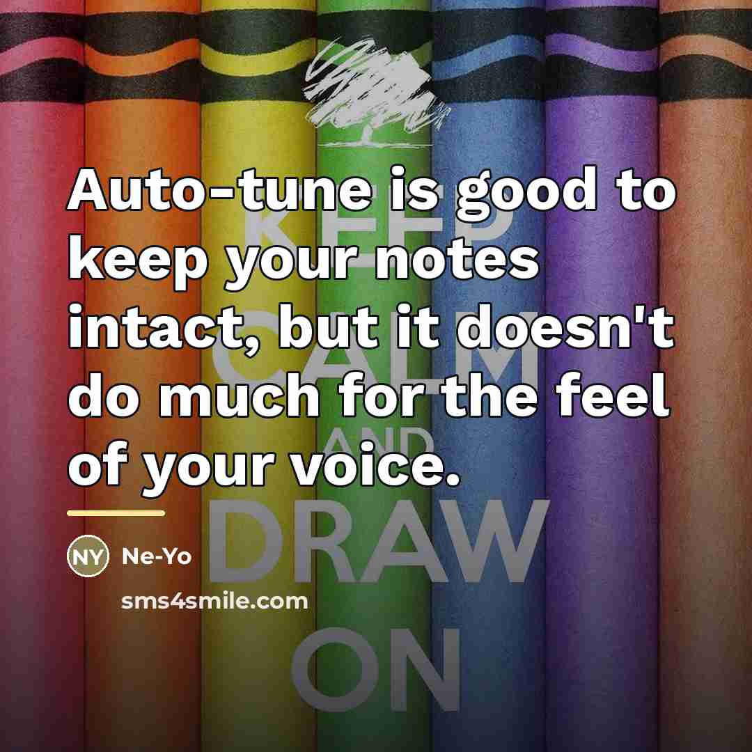 “Auto-tune is good to keep your notes intact, but it…” quote by Ne-Yo