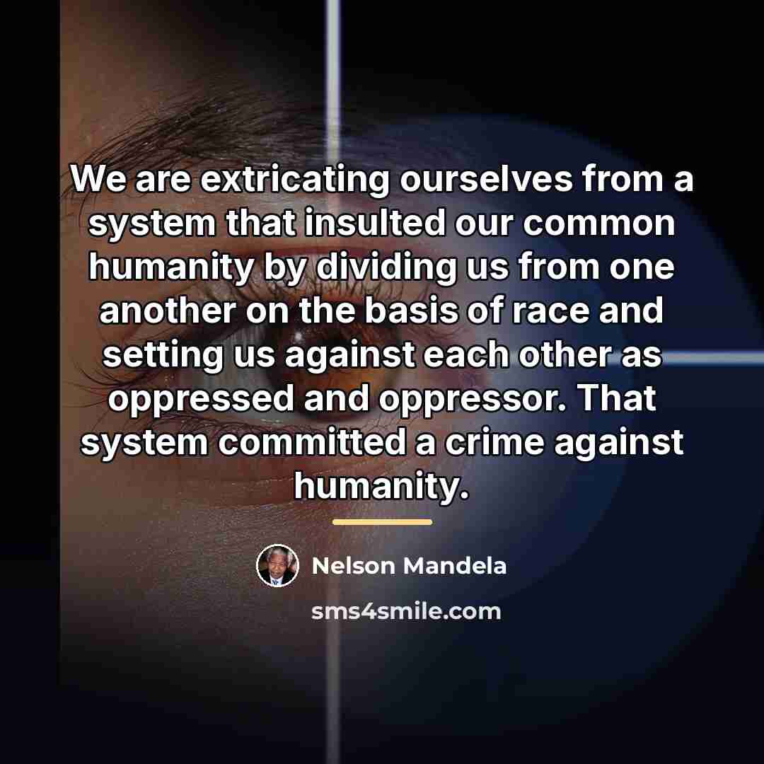 “We are extricating ourselves from a system that insulted our…” quote by Nelson Mandela