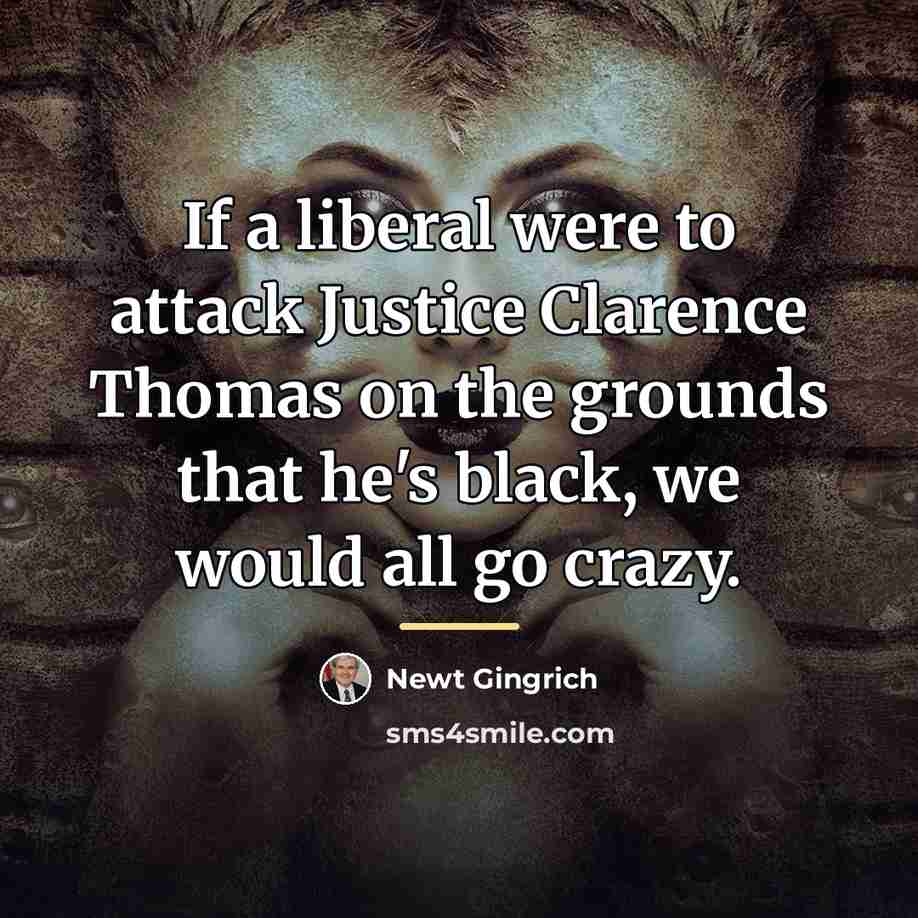 “If a liberal were to attack Justice Clarence Thomas on…” quote by Newt Gingrich