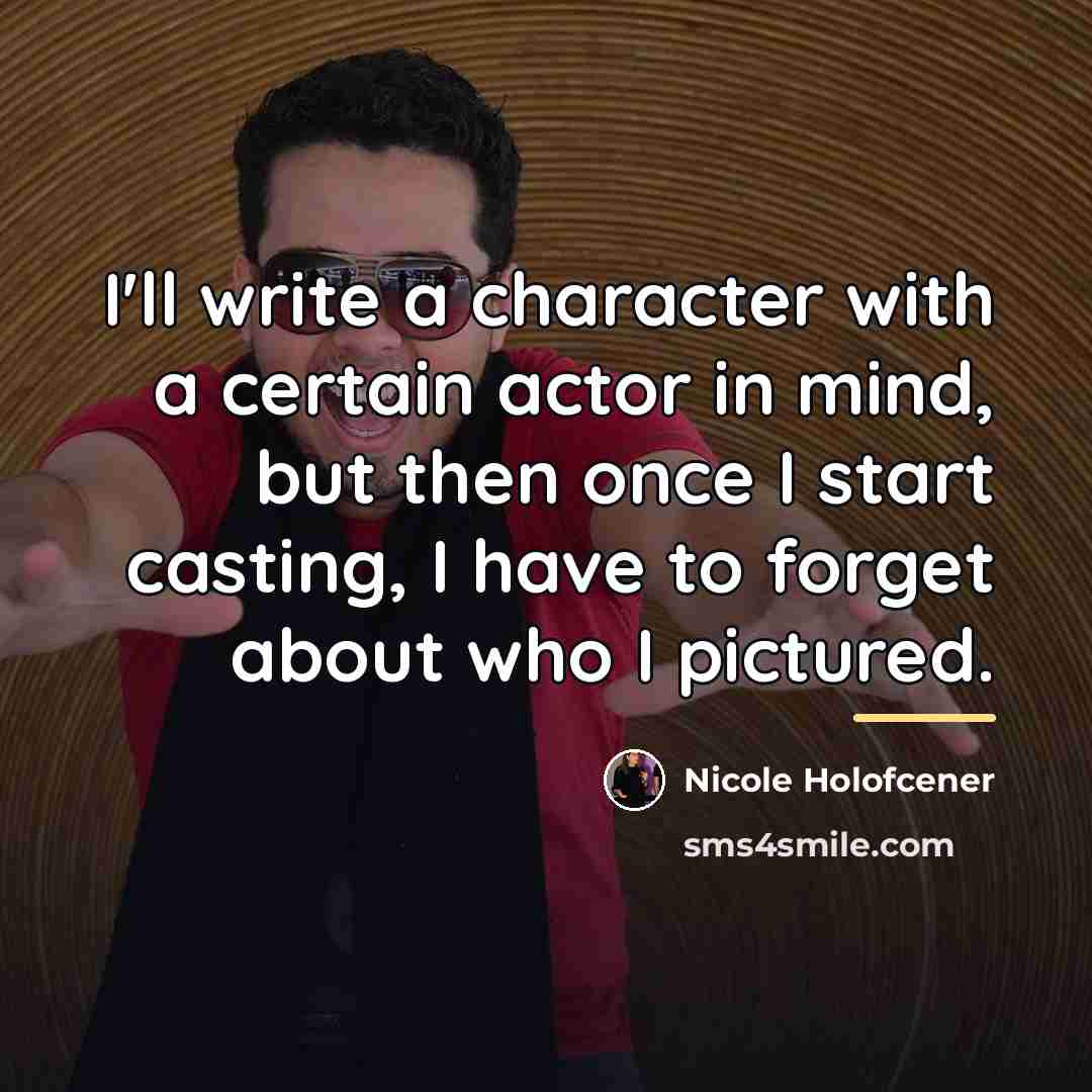 “I'll write a character with a certain actor in mind,…” quote by Nicole Holofcener