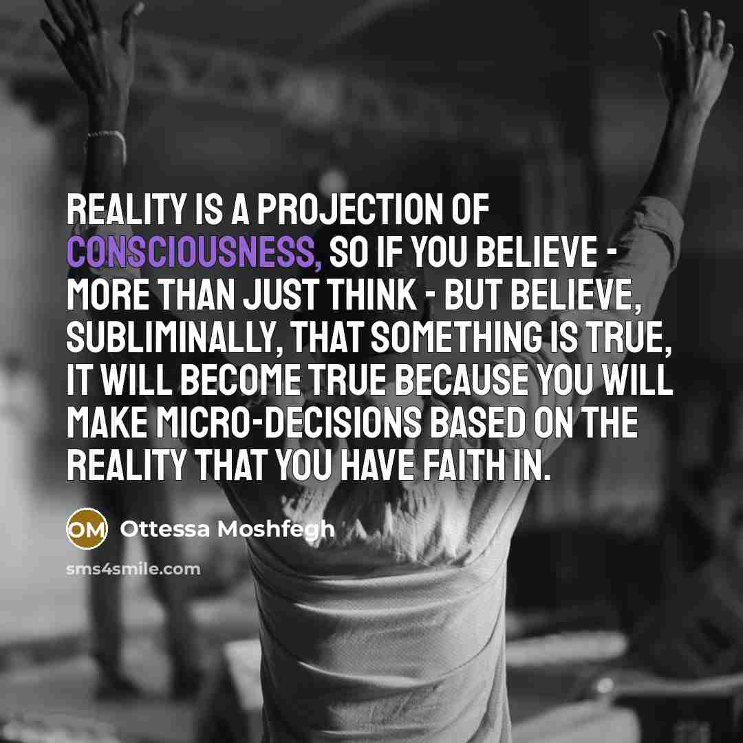 “Reality is a projection of consciousness, so if you believe…” quote by Ottessa Moshfegh