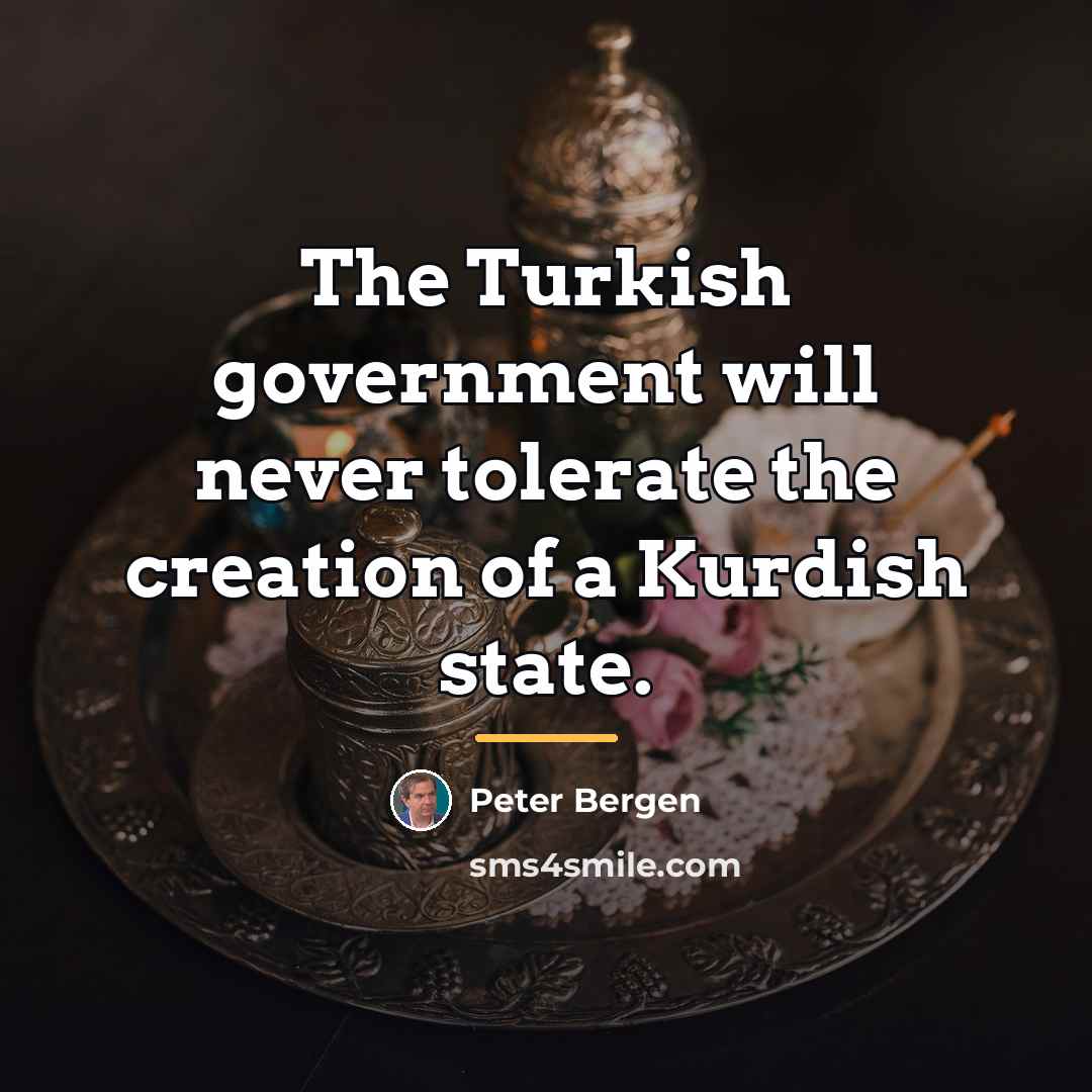 “The Turkish government will never tolerate the creation of a…” quote by Peter Bergen