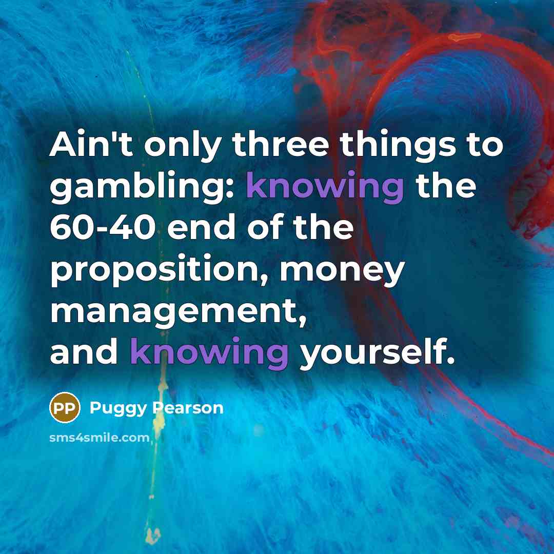 “Ain't only three things to gambling: knowing the 60-40 end…” quote by Puggy Pearson