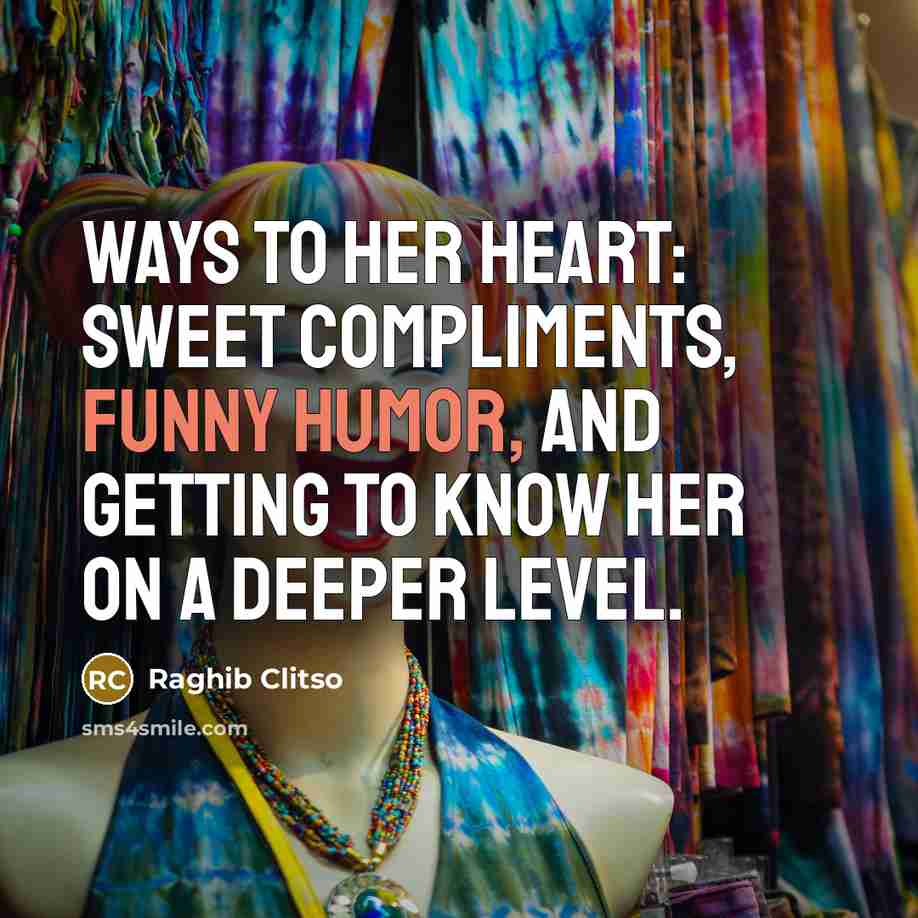 “Ways to her heart: Sweet compliments, funny humor, and getting to know her on a deeper level.” quote by Raghib Clitso