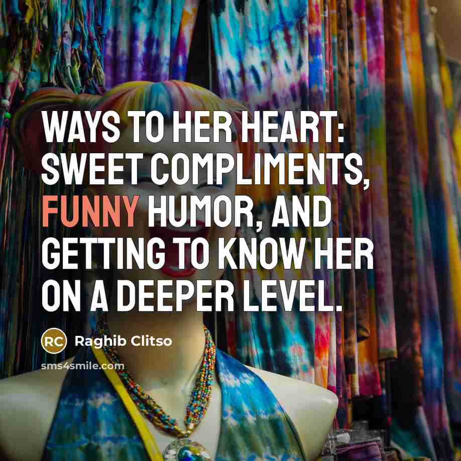 “Ways to her heart: Sweet compliments, funny humor, and getting…” quote by Raghib Clitso