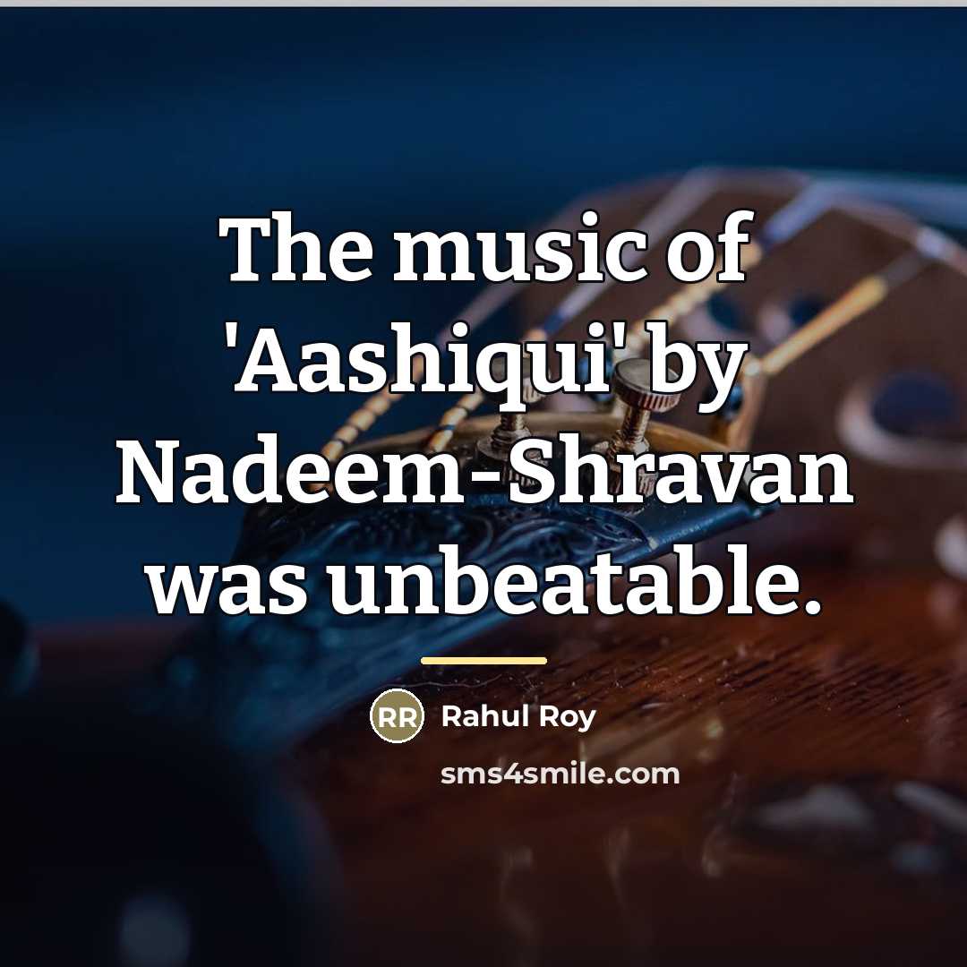 “The music of 'Aashiqui' by Nadeem-Shravan was unbeatable.…” quote by Rahul Roy
