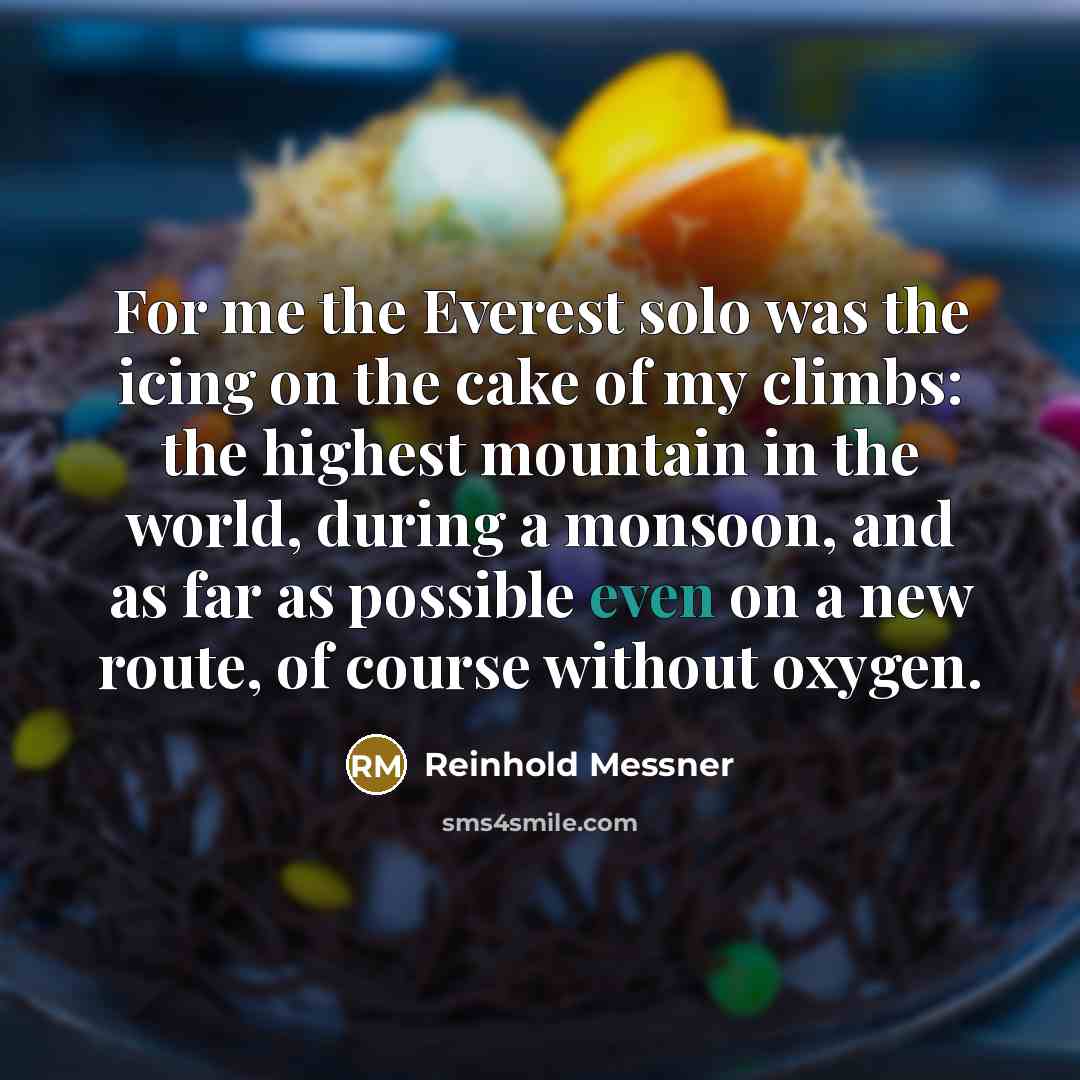 “For me the Everest solo was the icing on the…” quote by Reinhold Messner