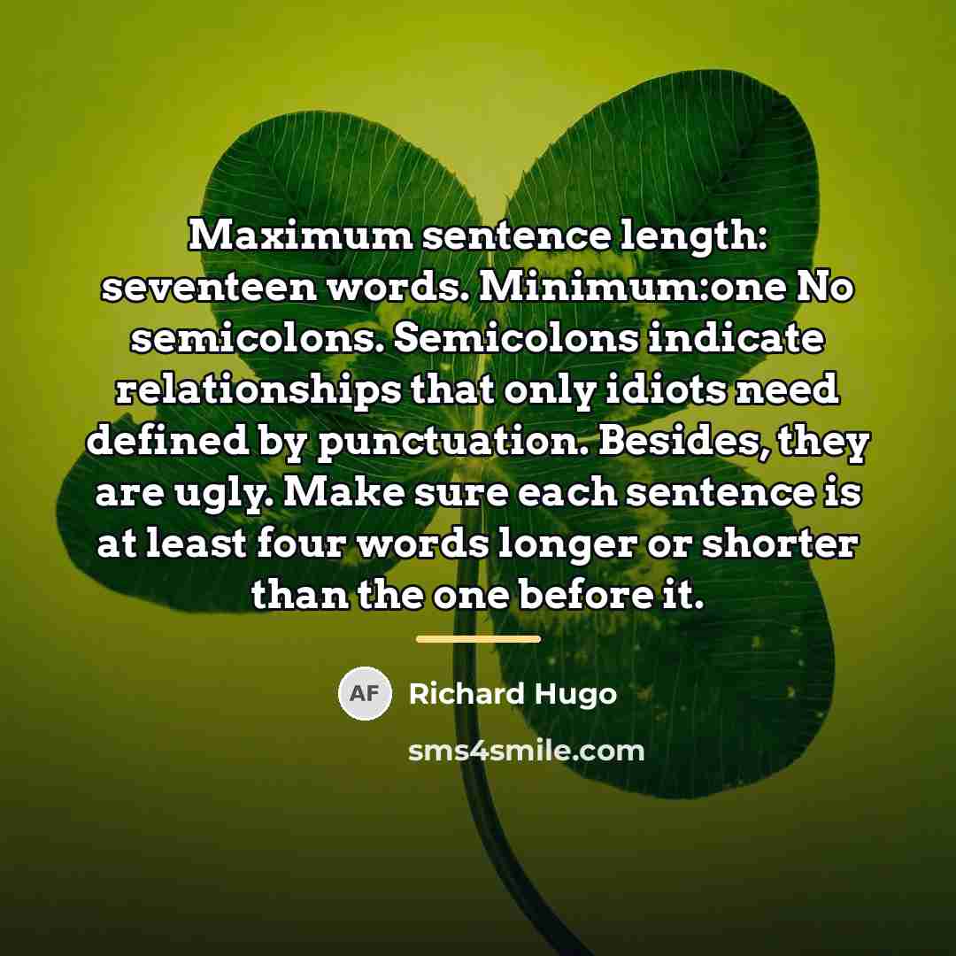 “Maximum sentence length: seventeen words. Minimum:one No semicolons. Semicolons indicate…” quote by Richard Hugo
