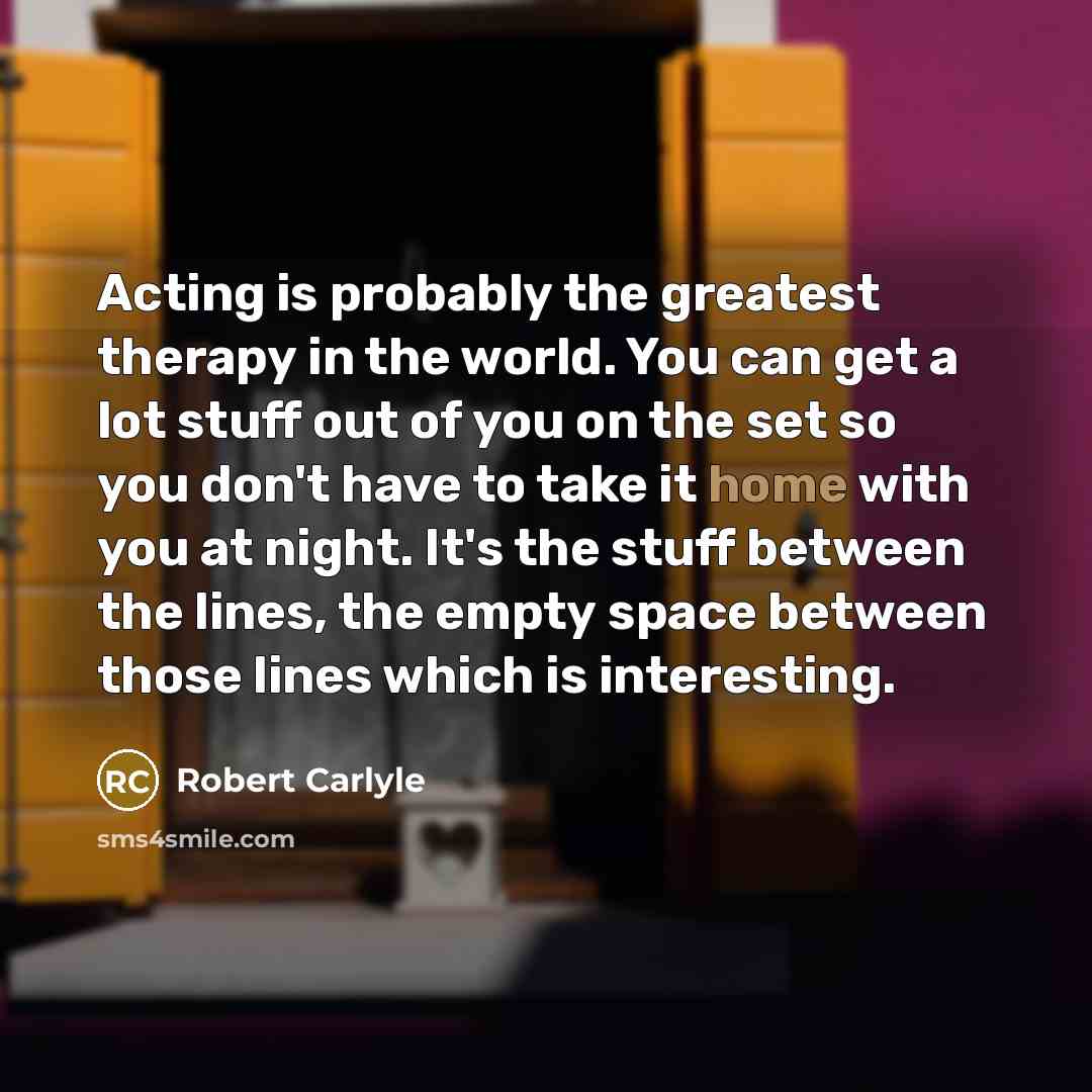 “Acting is probably the greatest therapy in the world. You…” quote by Robert Carlyle