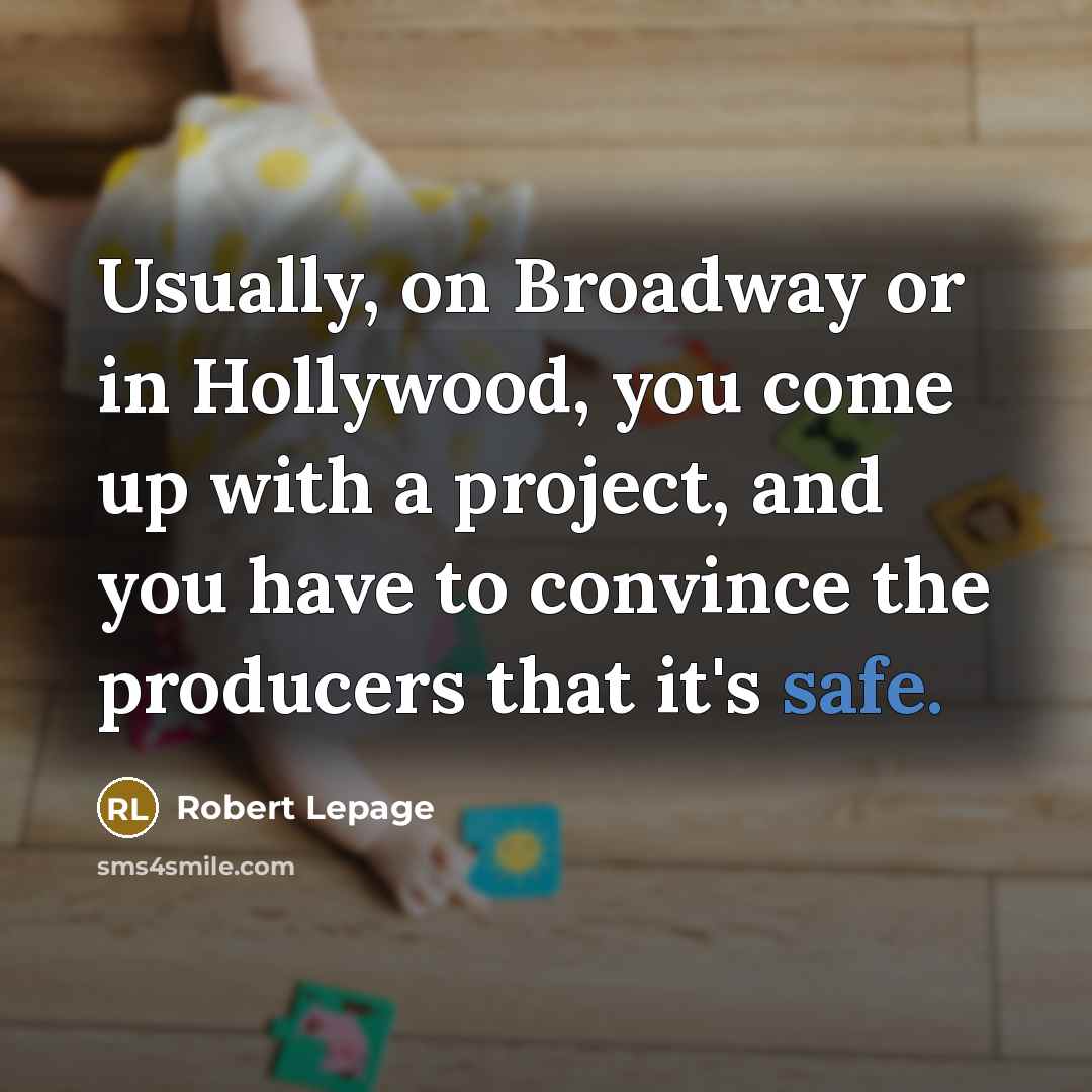 “Usually, on Broadway or in Hollywood, you come up with…” quote by Robert Lepage