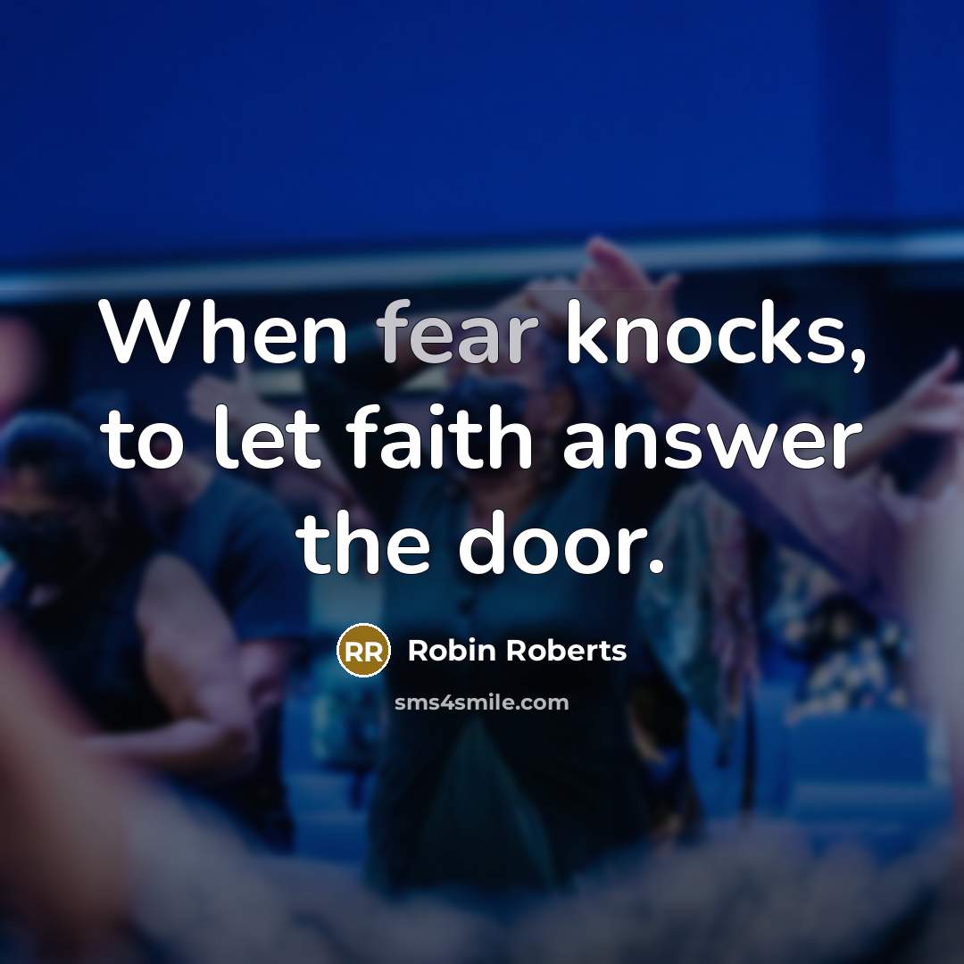 “When fear knocks, to let faith answer the door.…” quote by Robin Roberts