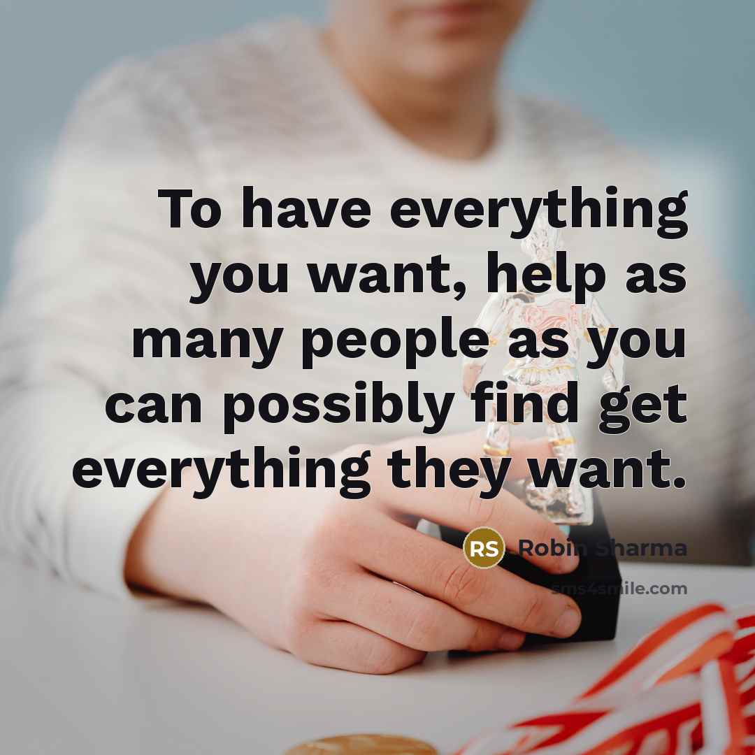 “To have everything you want, help as many people as…” quote by Robin Sharma