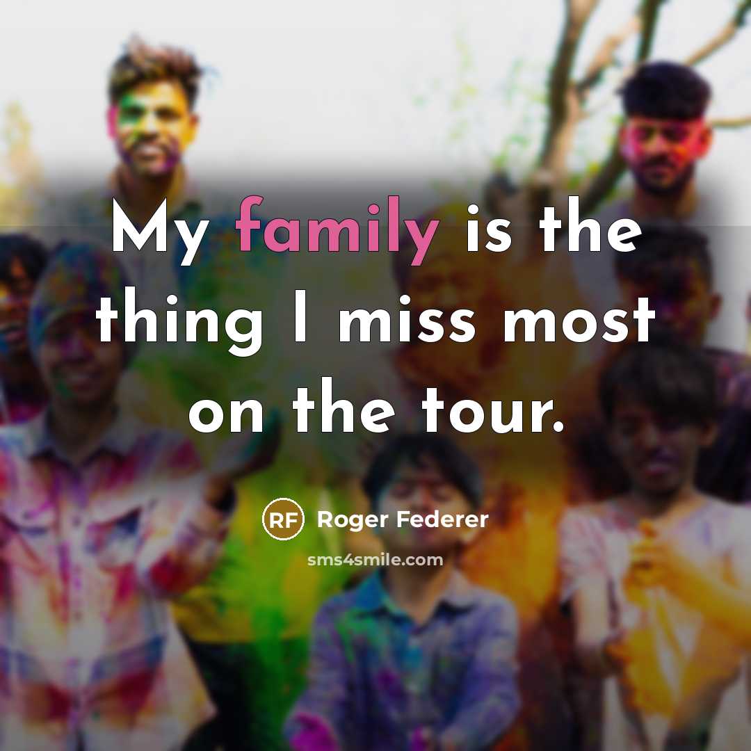 “My family is the thing I miss most on the…” quote by Roger Federer