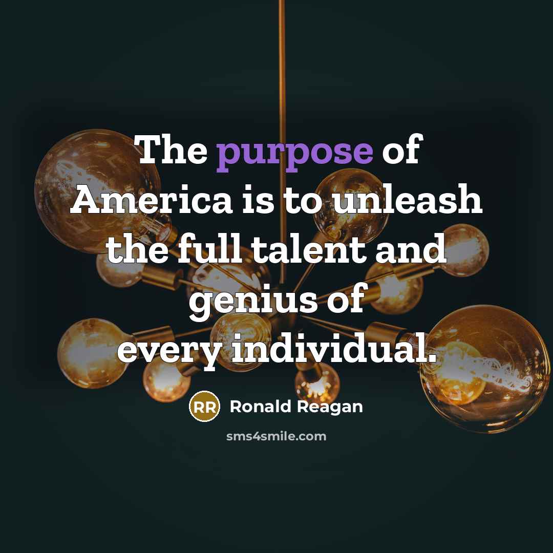 “The purpose of America is to unleash the full talent…” quote by Ronald Reagan