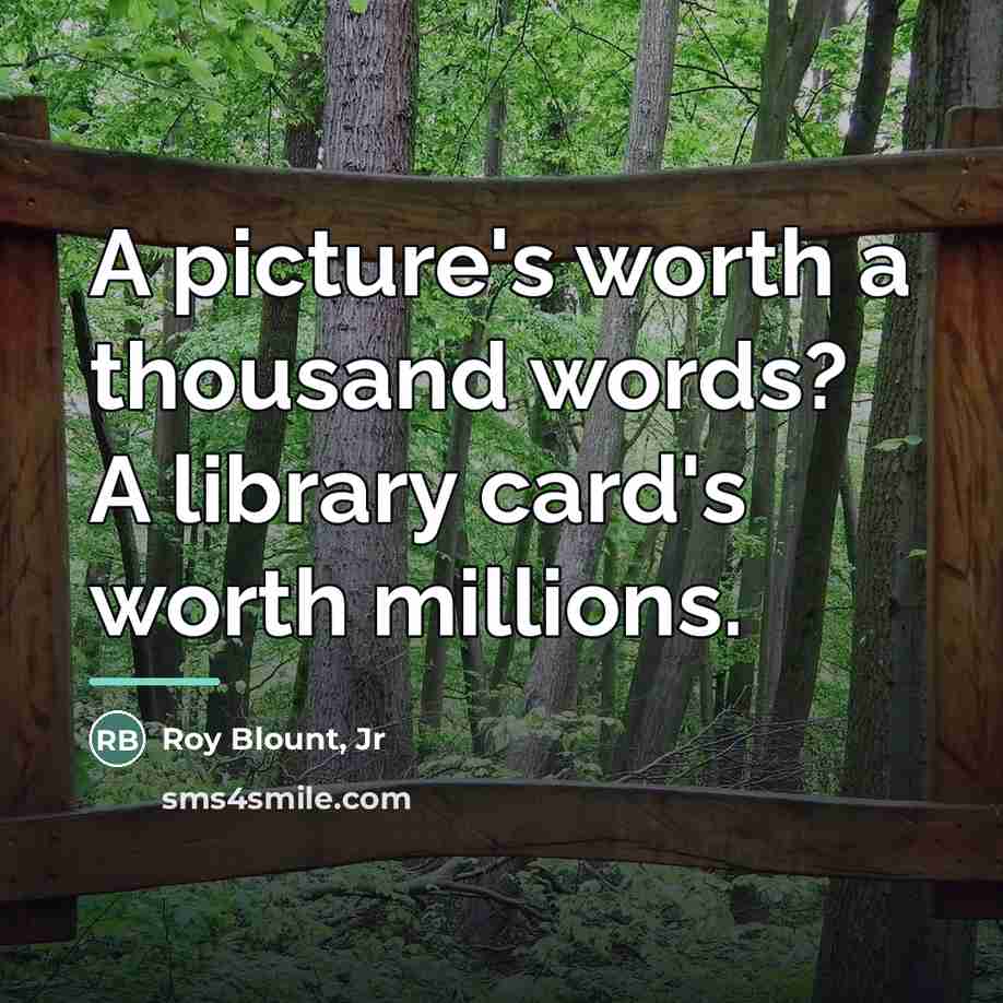“A picture's worth a thousand words? A library card's worth…” quote by Roy Blount, Jr