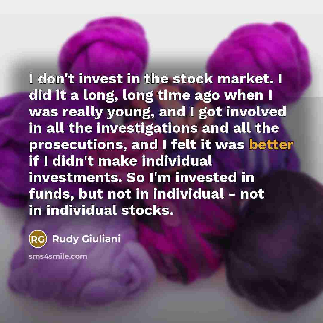 “I don't invest in the stock market. I did it…” quote by Rudy Giuliani