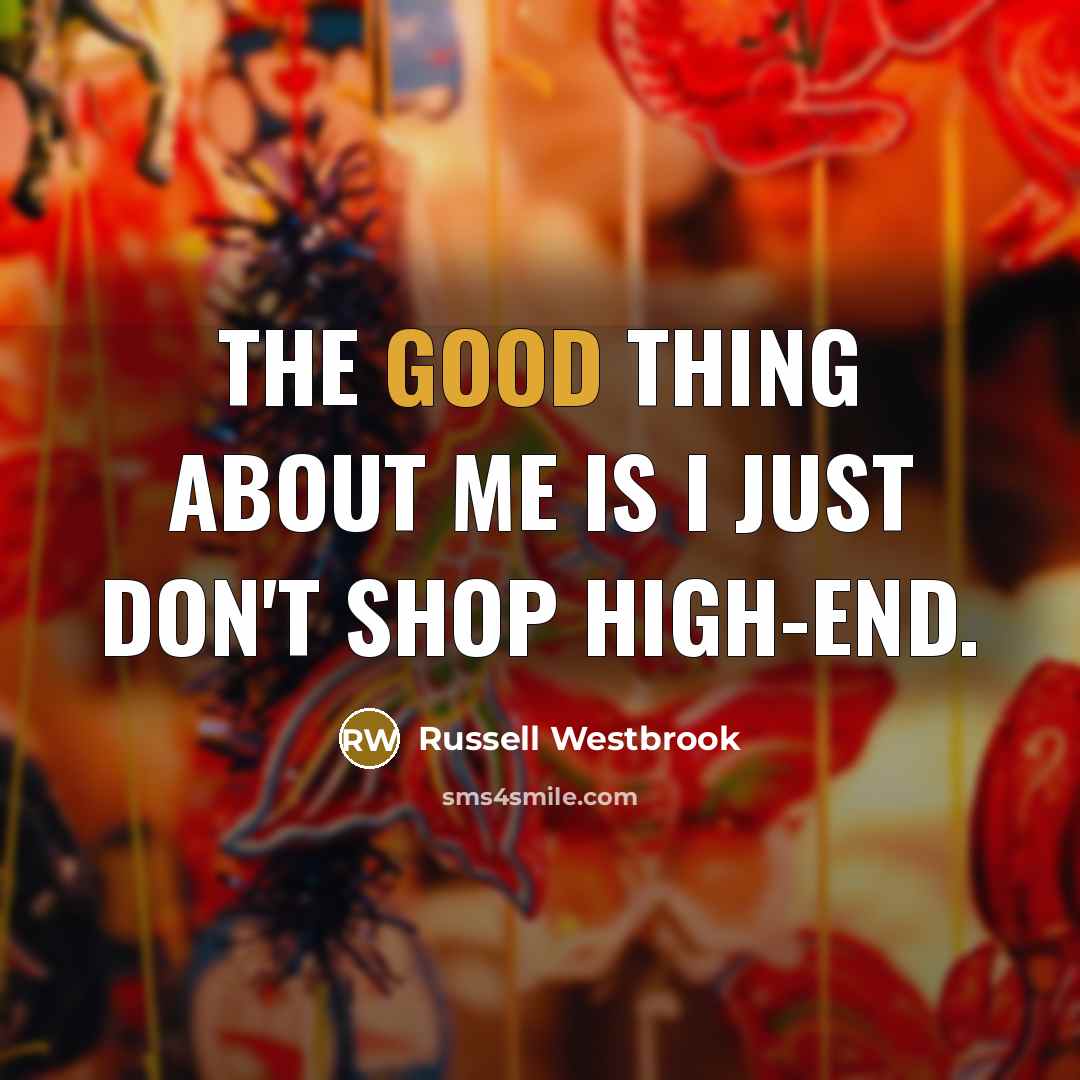 “The good thing about me is I just don't shop…” quote by Russell Westbrook