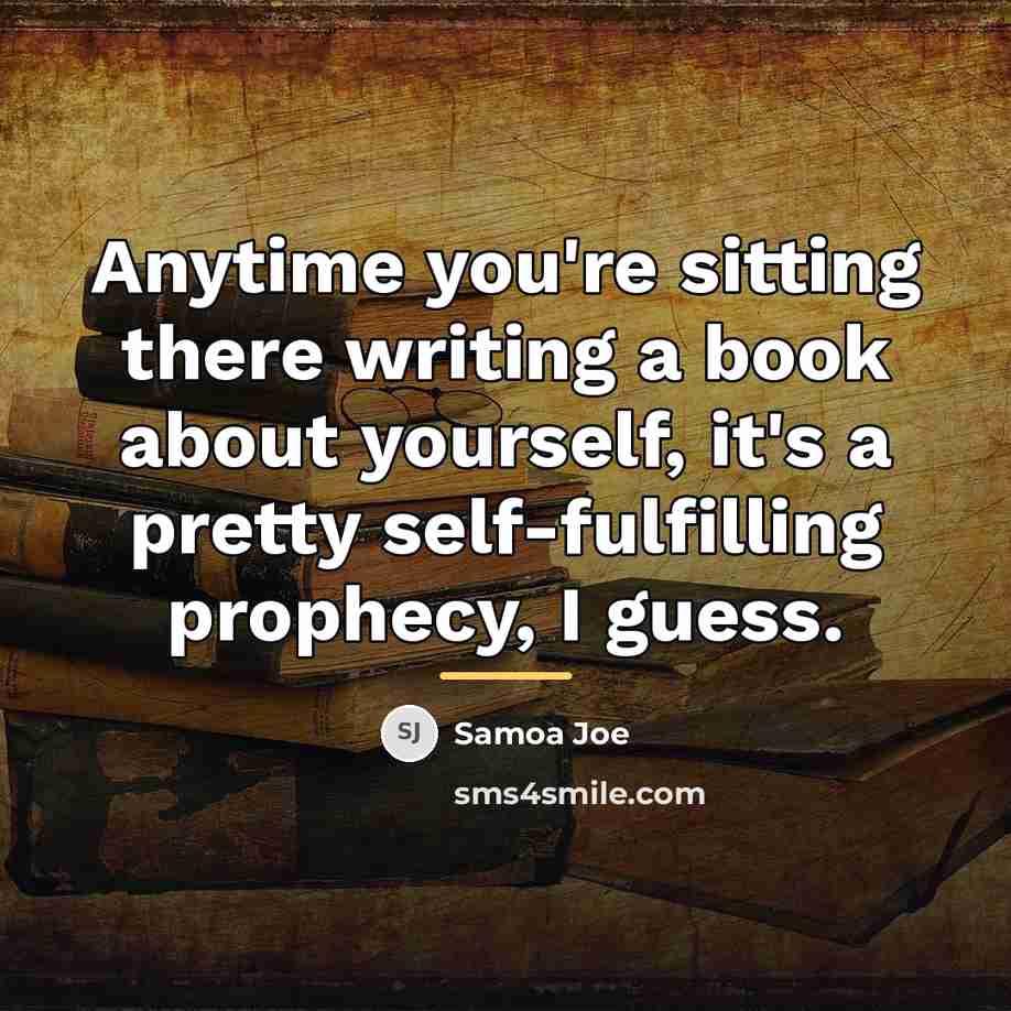 “Anytime you're sitting there writing a book about yourself, it's…” quote by Samoa Joe