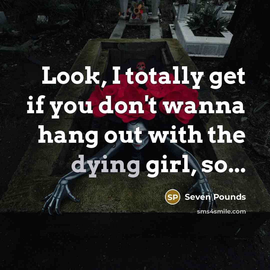 “Look, I totally get if you don't wanna hang out…” quote by Seven Pounds