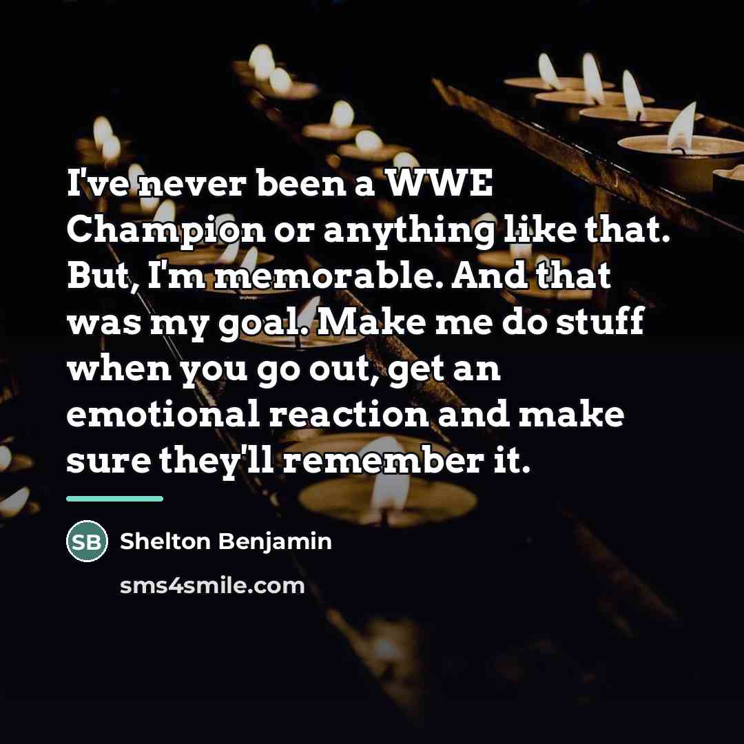 “I've never been a WWE Champion or anything like that.…” quote by Shelton Benjamin