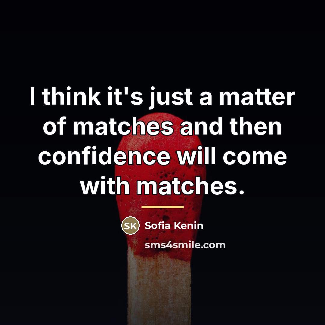 “I think it's just a matter of matches and then…” quote by Sofia Kenin