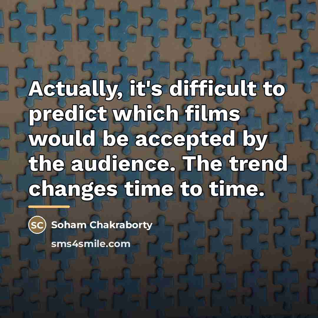 “Actually, it's difficult to predict which films would be accepted…” quote by Soham Chakraborty