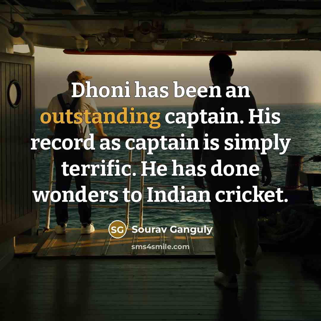 “Dhoni has been an outstanding captain. His record as captain…” quote by Sourav Ganguly