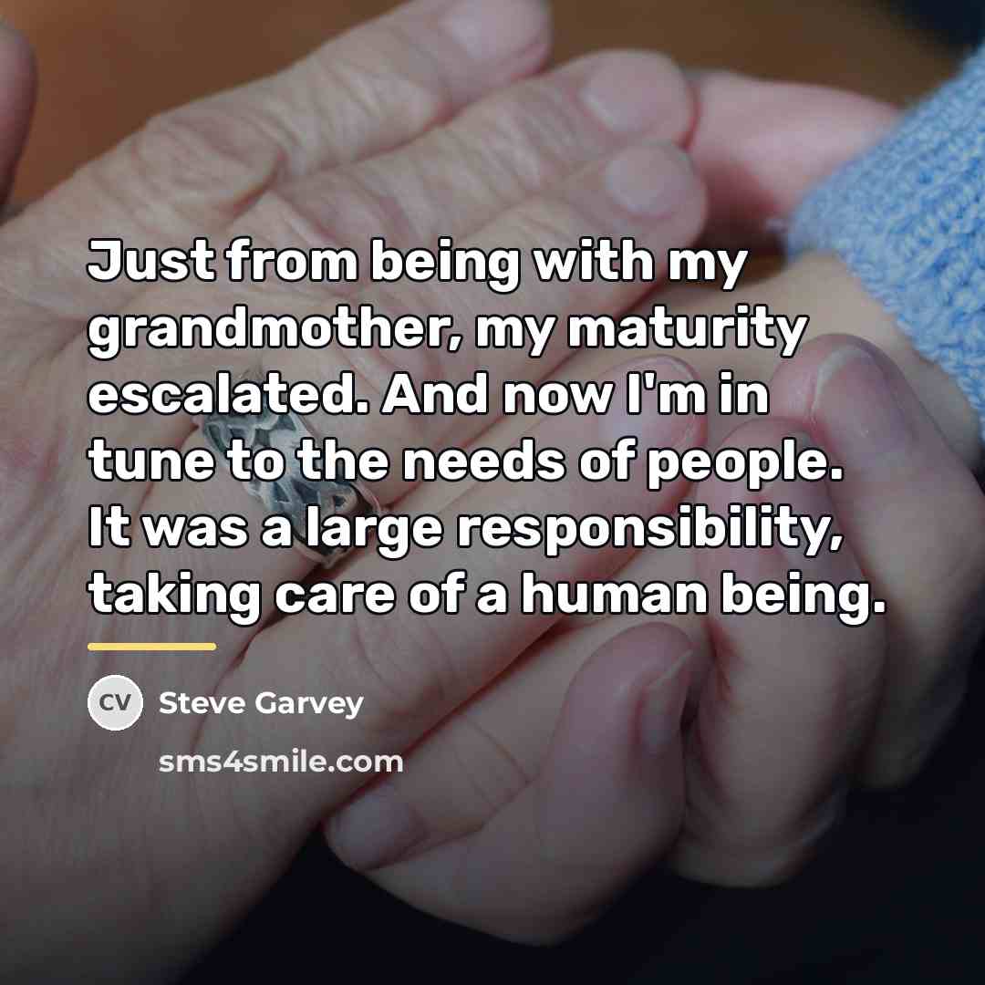 “Just from being with my grandmother, my maturity escalated. And…” quote by Steve Garvey