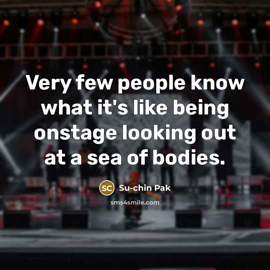 “Very few people know what it's like being onstage looking…” quote by Su-chin Pak