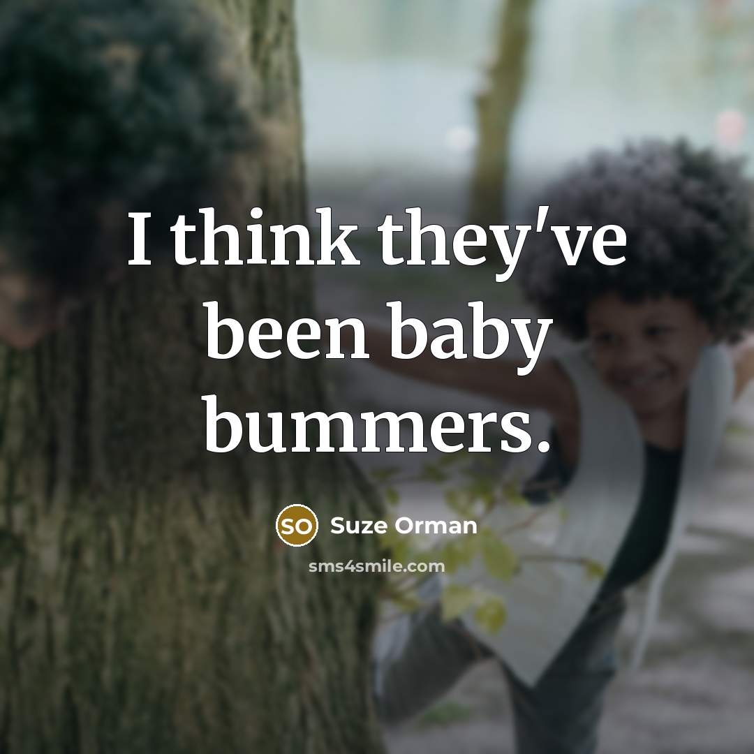 “I think they've been baby bummers.…” quote by Suze Orman
